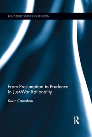 Seller image for From Presumption to Prudence in Just-War Rationality for sale by GreatBookPrices