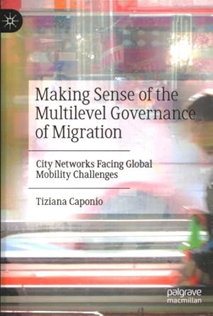 Imagen del vendedor de Making Sense of the Multilevel Governance of Migration : City Networks Facing Global Mobility Challenges a la venta por GreatBookPrices