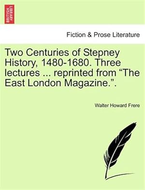 Seller image for Two Centuries of Stepney History, 1480-1680. Three Lectures . Reprinted from "The East London Magazine." for sale by GreatBookPrices