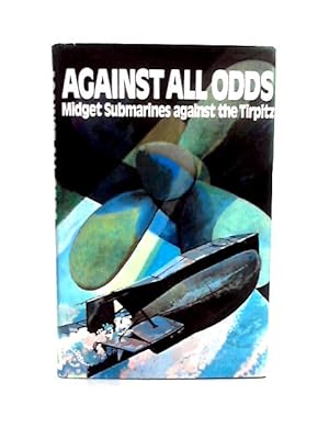 Imagen del vendedor de Against All Odds: Midget Submarines Against The Tirpitz a la venta por World of Rare Books