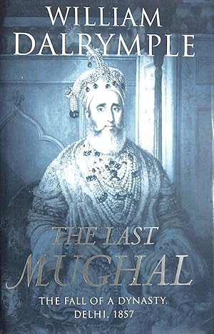 Bild des Verkufers fr The Last Mughal: The Fall of a Dynasty, Delhi, 1857 zum Verkauf von M Godding Books Ltd