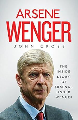 Image du vendeur pour Arsene Wenger: The Inside Story of Arsenal Under Wenger mis en vente par WeBuyBooks