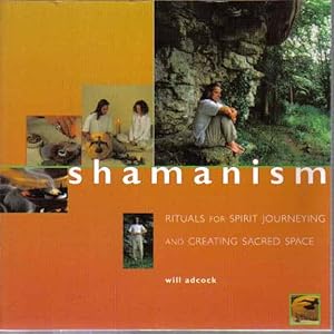 Shamanism: Rituals for Spirit Journeying and Creating Sacred Space