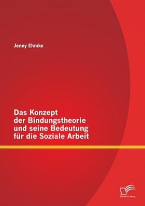 Seller image for Das Konzept der Bindungstheorie und seine Bedeutung fr die Soziale Arbeit for sale by BuchWeltWeit Ludwig Meier e.K.