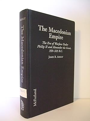 Bild des Verkufers fr The Macedonian Empire: The Era of Warfare under Philip II and Alexander the Great, 359 - 323 B.C. zum Verkauf von Lily of the Valley Books