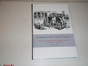 Labour and the Caucus: Working-Class Radicalism and Organised Liberalism in England, 1868-88: Stu...
