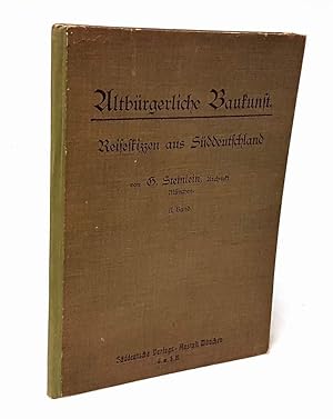 Altbürgerliche Baukunst. Reiseskizzen aus Süddeutschland. Alt-Bayern, Tyrol, Franken und Württemb...