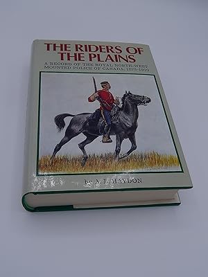 The Riders of the Plains: A Record of the Royal North-West Mounted Police of Canada, 1873-1910