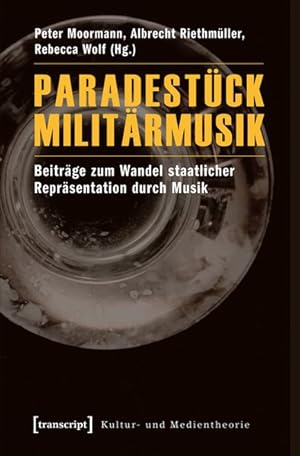 Paradestück Militärmusik Beiträge zum Wandel staatlicher Repräsentation durch Musik