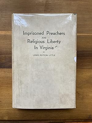 IMPRISONED PREACHERS AND RELIGIOUS LIBERTY IN VIRGINIA; A NARRATIVE DRAWN LARGELY FROM THE OFFICI...