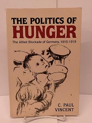 Image du vendeur pour The Politics of Hunger: The Allied Blockade of Germany, 1915-1919 mis en vente par Chamblin Bookmine