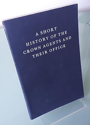 A Short History of the Crown Agents and their Office.