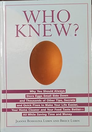 Seller image for Who Knew? Why You Should Always Store Your Eggs Upside down and Thousands of Other Tips, Secrets and Quick Fixes to Make Your Life easier, Your Home Cleaner and Your Food Taste Better -- All While Saving Time and Money for sale by The Book House, Inc.  - St. Louis