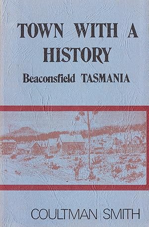 Seller image for Town with a History: Beaconsfield Tasmania in the Parish of Philips Norton in the County of Devon in the State of Tasmania. for sale by Bob Vinnicombe