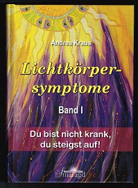 Lichtkörpersymptome (Band I): Du bist nicht krank, du steigst auf ! -