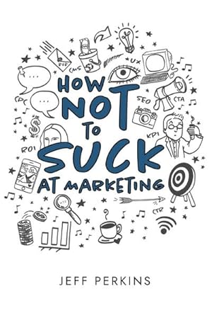 Seller image for How Not to Suck At Marketing for sale by AHA-BUCH GmbH