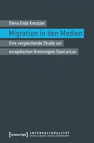 Bild des Verkufers fr Migration in den Medien Eine vergleichende Studie zur europischen Grenzregion SaarLorLux zum Verkauf von Bunt Buchhandlung GmbH