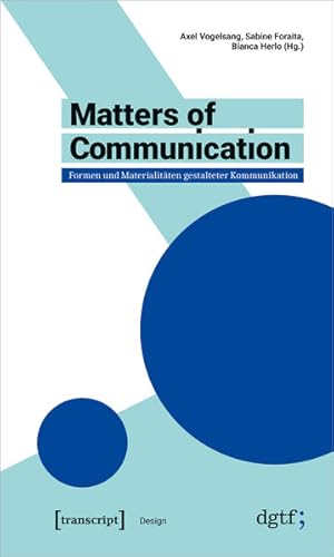 Matters of Communication - Formen und Materialitäten gestalteter Kommunikation