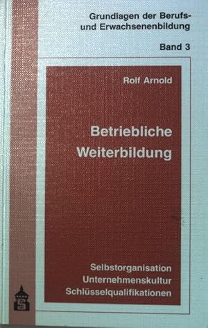 Bild des Verkufers fr Betriebliche Weiterbildung : Selbstorganisation - Unternehmenskultur - Schlsselqualifikationen. Grundlagen der Berufs- und Erwachsenenbildung ; Bd. 3 zum Verkauf von books4less (Versandantiquariat Petra Gros GmbH & Co. KG)