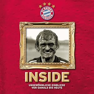 FC Bayern: Inside - Ungewöhnliche Einblicke von Damals bis Heute.