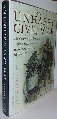 Seller image for An Unhappy Civil War - The Experiences Of Ordinary People In Gloucestershire, Somerset And Wiltshire 1642 - 1646 for sale by Clarendon Books P.B.F.A.