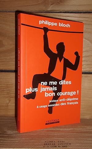 Seller image for NE ME DITES PLUS JAMAIS BON COURAGE ! Lexique anti-dprime  usage immdiat des Franais for sale by Planet's books