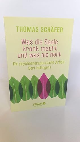 Was die Seele krank macht und was sie heilt Die psychotherapeutische Arbeit Bert Hellingers