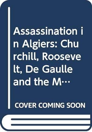 Bild des Verkufers fr Assassination In Algiers: Churchill, Roosevelt, De Gaulle And The Murder Of Admiral Darlan zum Verkauf von WeBuyBooks