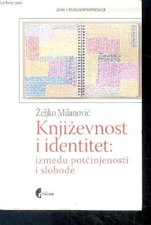 Seller image for Knjizevnost i identitet : Izmedju potcinjenosti i slobode - znak teorija/interpretacije - Littrature et identit : entre assujettissement et libert for sale by Le-Livre