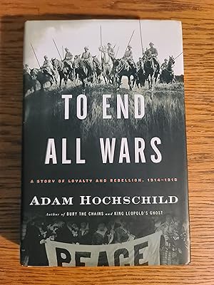 To End All Wars: A Story of Loyalty and Rebellion, 1914-1918