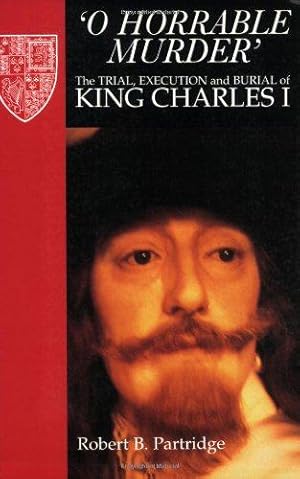 Imagen del vendedor de "O Horrable Murder": the Trial, Execution and Burial of King Charles I a la venta por WeBuyBooks