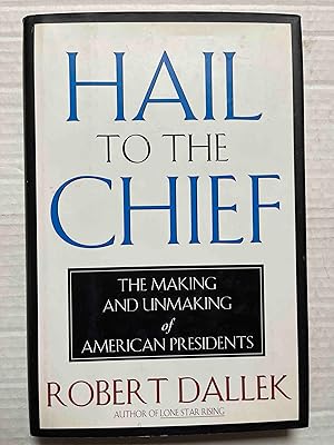 Seller image for Hail to the Chief: The Making and Unmaking of the American Presidents for sale by Jake's Place Books