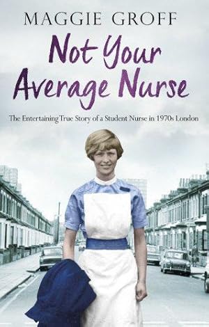 Seller image for Not your Average Nurse: The Entertaining True Story of a Student Nurse in 1970s London for sale by WeBuyBooks