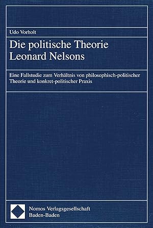 Bild des Verkufers fr Die politische Theorie Leonard Nelsons. Eine Fallstudie zum Verhltnis von philosophisch-politischer Theorie und konkret-politischer Praxis. zum Verkauf von Antiquariat Bernhardt