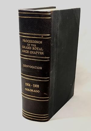 Proceedings of the Most Excellent Grand Royal Arch Chapter of Colorado 1904-1909