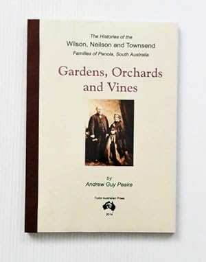 Seller image for Gardens, Orchards and Vines : The Histories of the Wilson, Neilson and Townsend Families of Penola, South Australia (signed by Author) for sale by Adelaide Booksellers