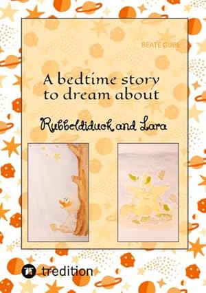 Bild des Verkufers fr A bedtime story to dream about Rubbeldiduck and Lara : A wonderful read-aloud story for little girls and boys aged about three to five zum Verkauf von Smartbuy