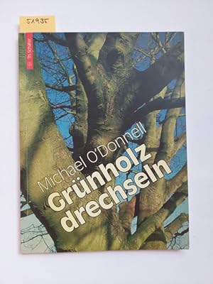 Grünholz drechseln : Anleitungen und Beispiele Michael O`Donnell. [Hrsg. von Stephen Haynes. Zeic...