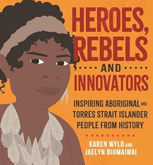 Seller image for Heroes, Rebels and Innovators : Inspiring Aboriginal and Torres Strait Islander people from history for sale by AHA-BUCH GmbH