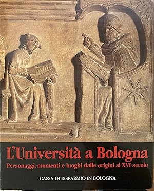 L'UNIVERSITA' DI BOLOGNA, PERSONAGGI, MOMENTI E LUOGHI DALLE ORIGINI AL XVI SECOLO