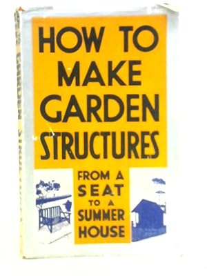 Imagen del vendedor de How to Make Garden Structures a la venta por World of Rare Books