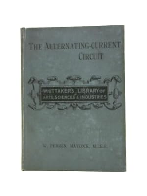 Bild des Verkufers fr The Alternating-Current Circuit. An Introductory and Non-Mathematical Book for Engineers and Students. With 51 Illustrations, Index, and Ruled Pages for Notes zum Verkauf von World of Rare Books
