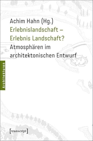 Erlebnislandschaft - Erlebnis Landschaft? Atmosphären im architektonischen Entwurf