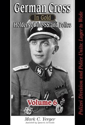 Bild des Verkufers fr GERMAN CROSS IN GOLD HOLDERS OF THE SS AND POLICE: VOLUME 6 zum Verkauf von WeBuyBooks