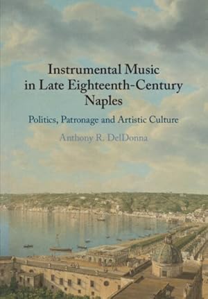 Image du vendeur pour Instrumental Music in Late Eighteenth-century Naples : Politics, Patronage and Artistic Culture mis en vente par GreatBookPrices