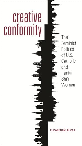 Seller image for Creative Conformity : The Feminist Politics of U.S. Catholic and Iranian Shi'i Women for sale by GreatBookPrices