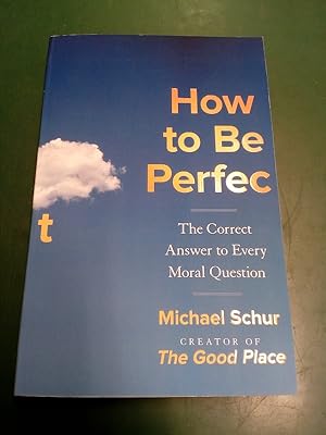 How to Be Perfect. The Correct Answer to Every Moral Question.