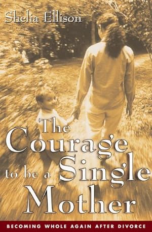 Seller image for The Courage To Be a Single Mother: Becoming Whole Again After Divorce for sale by Reliant Bookstore