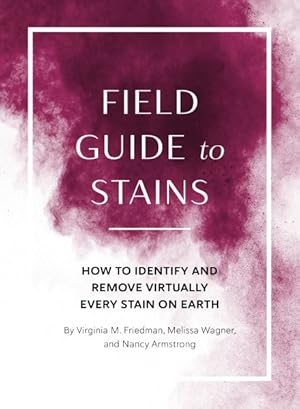 Image du vendeur pour Field Guide to Stains : How to Identify and Remove Virtually Every Stain on Earth mis en vente par GreatBookPrices