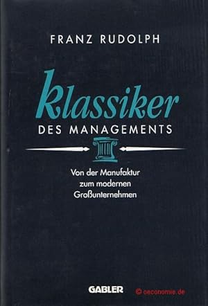 Bild des Verkufers fr Klassiker des Managements. Von der Manufaktur zum modernen Grounternehmen. Unter Mitarbeit von Uwe Domann, Heidrun Hdrich, Marlies Pursche und Hagen Voigtsberger. Herausgegeben von Alma Mater Consulting Berlin. zum Verkauf von Antiquariat Hohmann